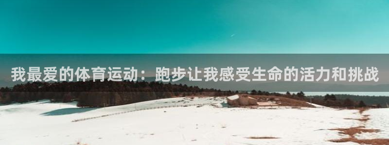 bbin视讯游戏官网：我最爱的体育运动：跑步让我感受生命的活力和挑战